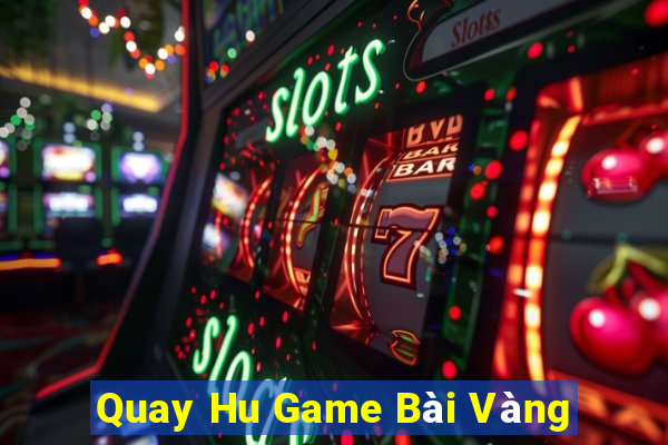 Quay Hu Game Bài Vàng