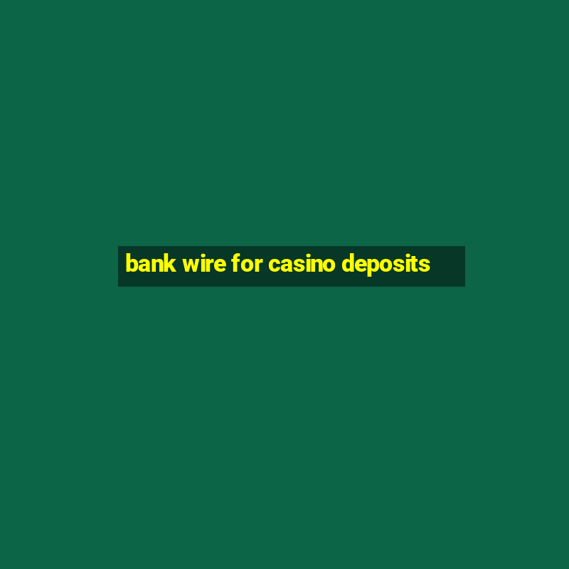 bank wire for casino deposits