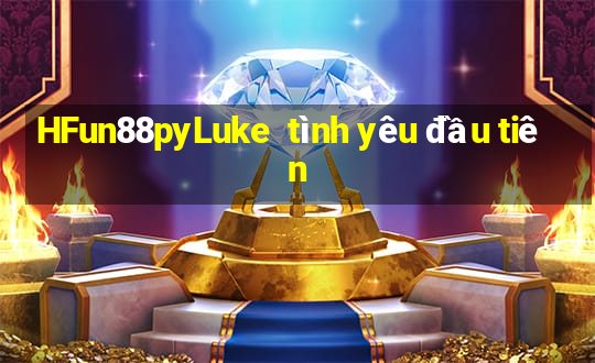 HFun88pyLuke  tình yêu đầu tiên