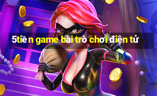 5tiền game bài trò chơi điện tử