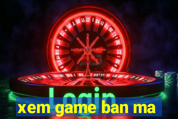 xem game ban ma