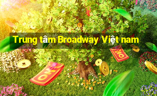 Trung tâm Broadway Việt nam