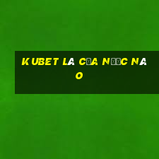 kubet là của nước nào