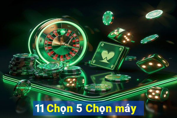 11 Chọn 5 Chọn máy