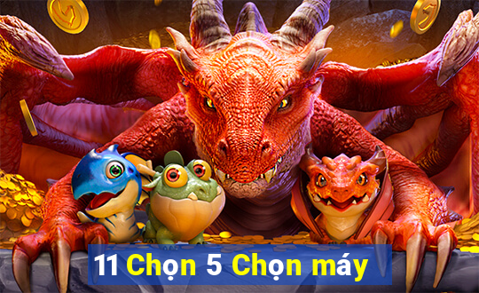 11 Chọn 5 Chọn máy