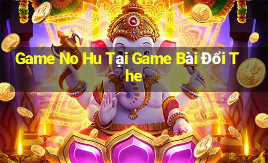 Game No Hu Tại Game Bài Đổi The