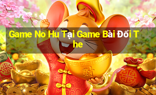 Game No Hu Tại Game Bài Đổi The