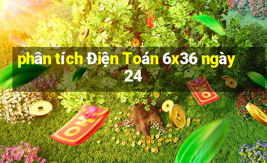 phân tích Điện Toán 6x36 ngày 24