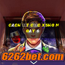 Cách đặt cược XSHG ngày 6