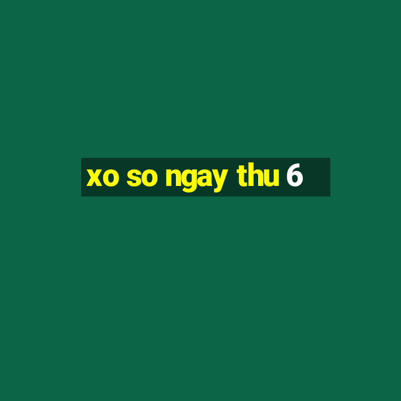 xo so ngay thu 6