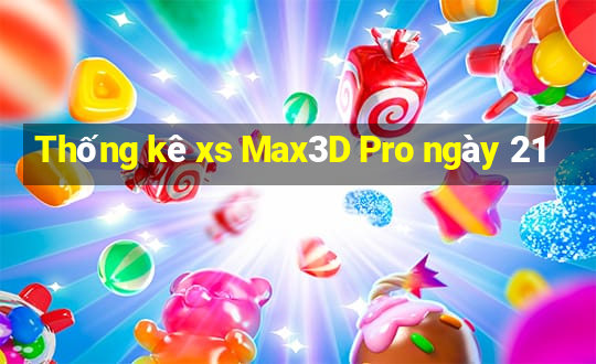 Thống kê xs Max3D Pro ngày 21