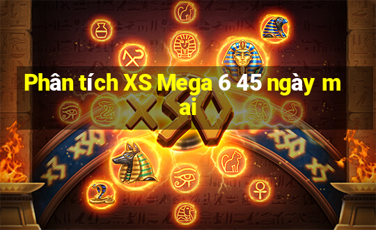 Phân tích XS Mega 6 45 ngày mai