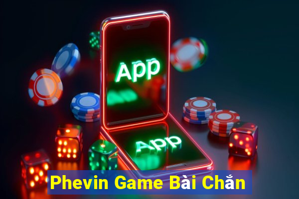 Phevin Game Bài Chắn