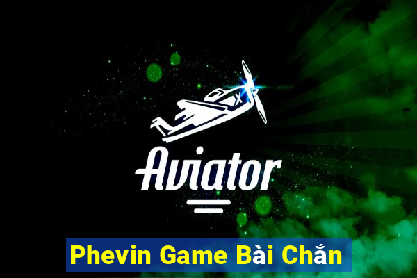 Phevin Game Bài Chắn