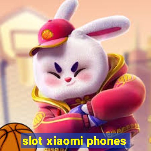 slot xiaomi phones