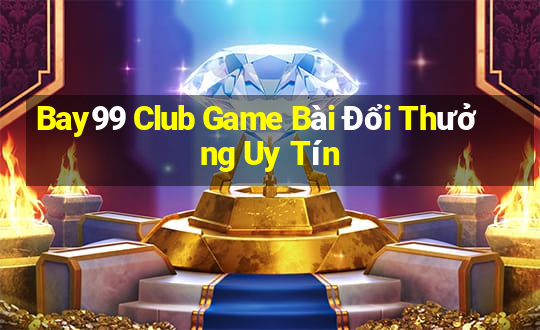 Bay99 Club Game Bài Đổi Thưởng Uy Tín