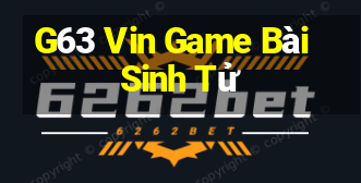 G63 Vin Game Bài Sinh Tử