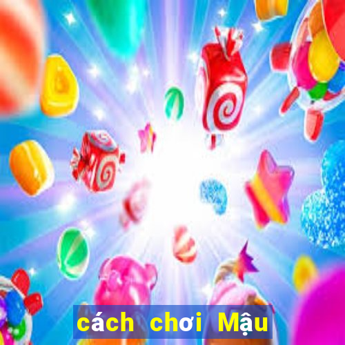 cách chơi Mậu Binh hiệu quả