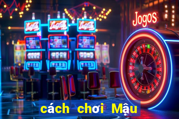 cách chơi Mậu Binh hiệu quả