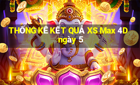 THỐNG KÊ KẾT QUẢ XS Max 4D ngày 5