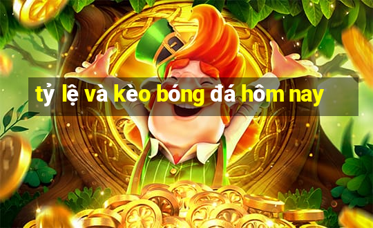 tỷ lệ và kèo bóng đá hôm nay