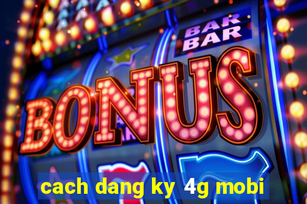 cach dang ky 4g mobi