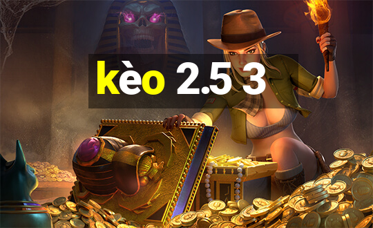 kèo 2.5 3