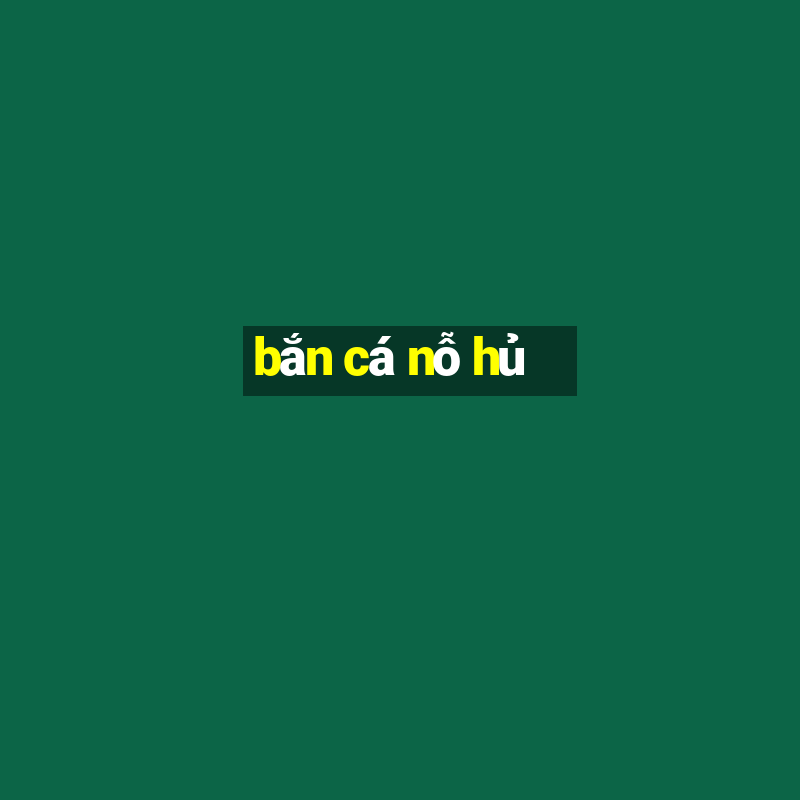 bắn cá nỗ hủ