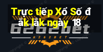 Trực tiếp Xổ Số đắk lắk ngày 18