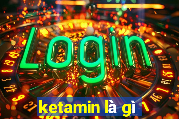 ketamin là gì