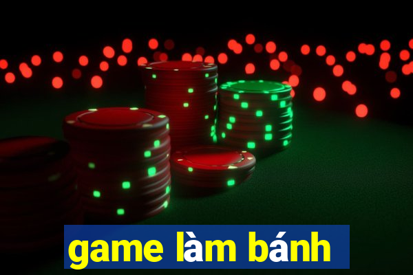 game làm bánh