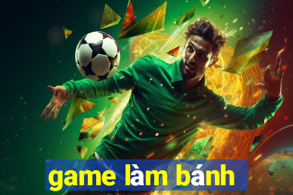 game làm bánh