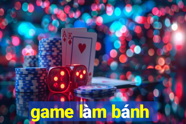 game làm bánh