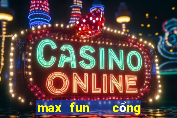 max fun   cổng game quốc tế