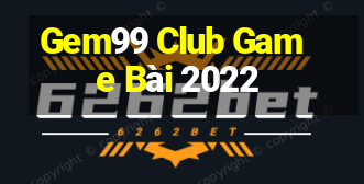 Gem99 Club Game Bài 2022