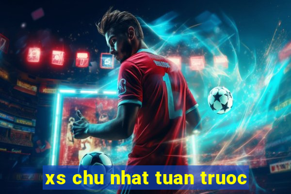 xs chu nhat tuan truoc