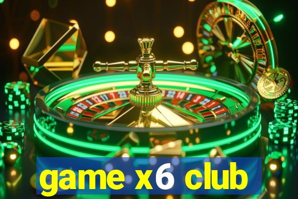 game x6 club