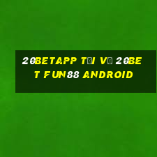 20betapp Tải về 20bet Fun88 Android