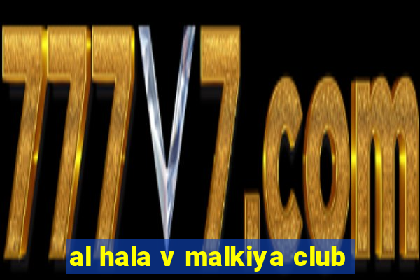 al hala v malkiya club