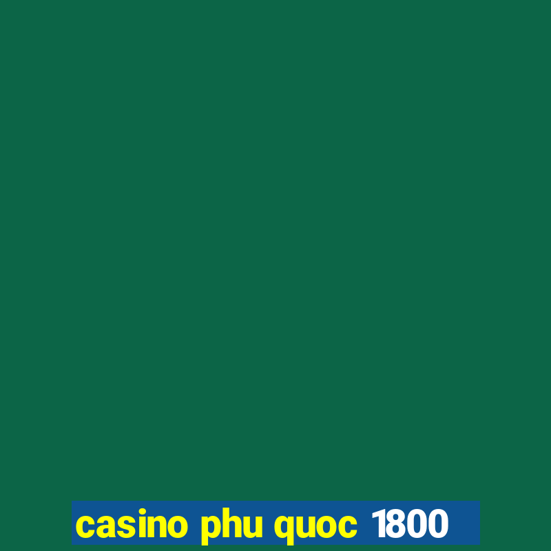 casino phu quoc 1800