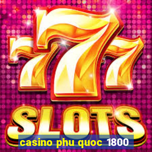 casino phu quoc 1800