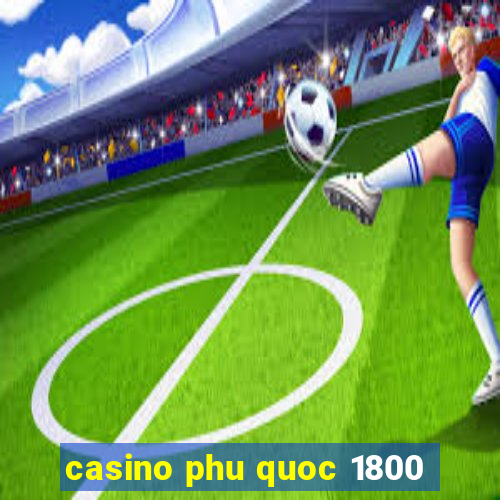 casino phu quoc 1800