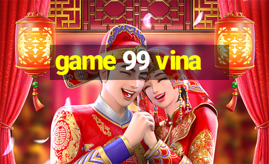 game 99 vina