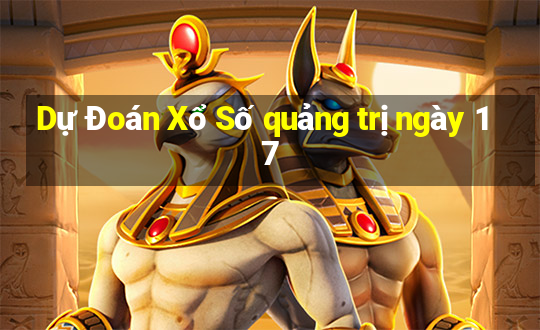 Dự Đoán Xổ Số quảng trị ngày 17