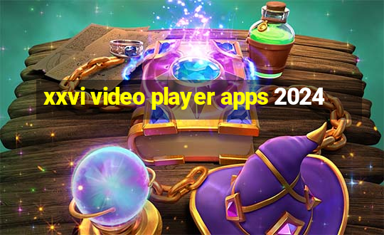 xxvi video player apps 2024