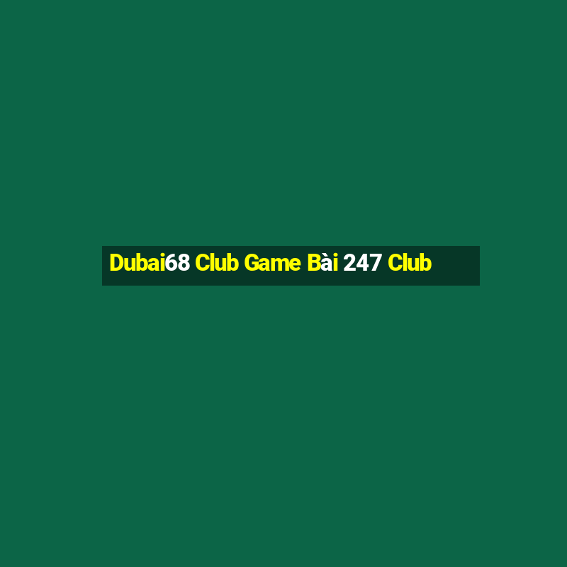 Dubai68 Club Game Bài 247 Club