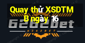 Quay thử XSDTMB ngày 16