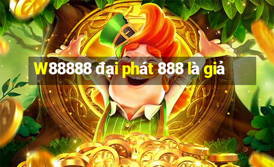 W88888 đại phát 888 là giả