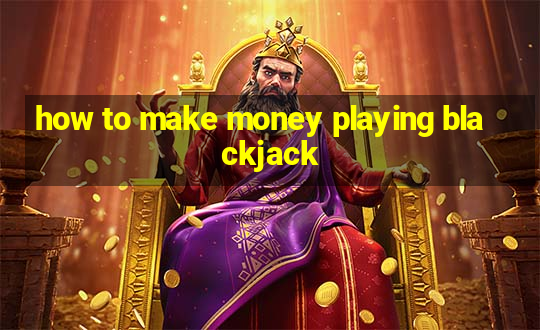 how to make money playing blackjack