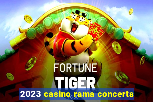 2023 casino rama concerts